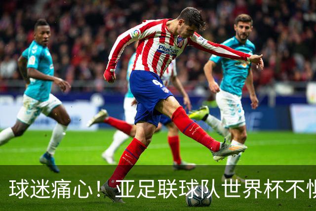 球迷痛心！亚足联球队世界杯不惧欧洲强敌 国足都赢不了泰国